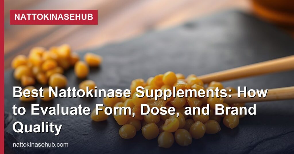 Best Nattokinase Supplements: How to Evaluate Form, Dose, and Brand Quality - NattokinaseHub
