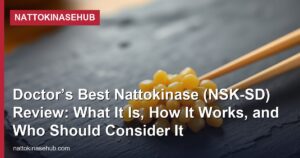 Doctor’s Best Nattokinase (NSK-SD) Review: What It Is, How It Works, and Who Should Consider It