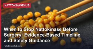 When to Stop Nattokinase Before Surgery: Evidence-Based Timeline and Safety Guidance