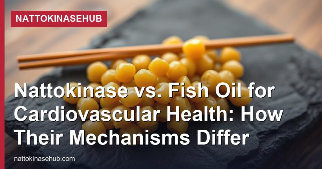 Nattokinase vs. Fish Oil for Cardiovascular Health: How Their Mechanisms Differ - NattokinaseHub