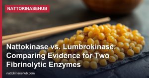 Nattokinase vs. Lumbrokinase: Comparing Evidence for Two Fibrinolytic Enzymes