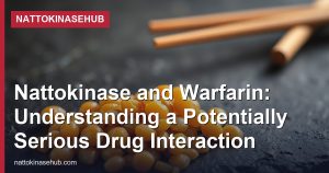 Nattokinase and Warfarin: Understanding a Potentially Serious Drug Interaction