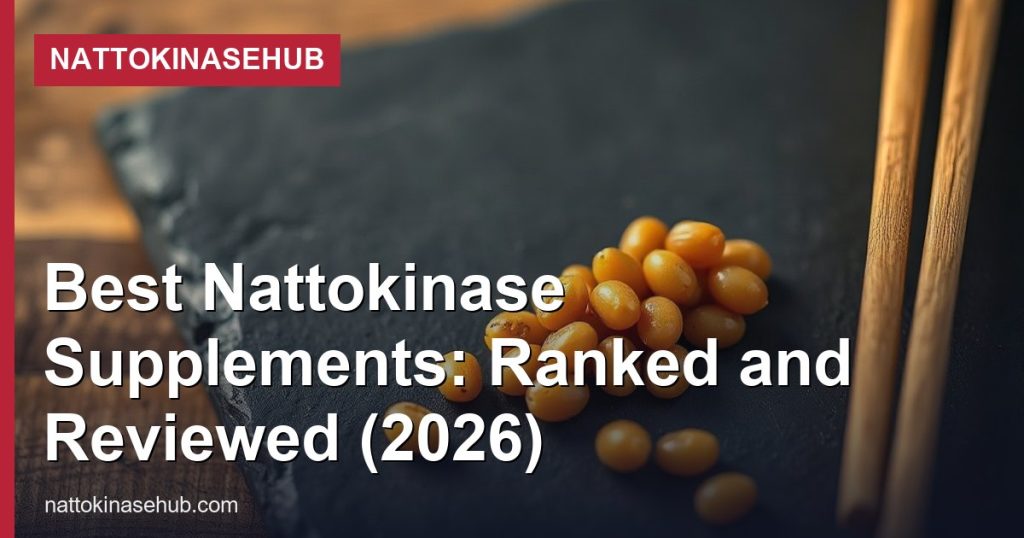 Best Nattokinase Supplements: Ranked and Reviewed (2026) - NattokinaseHub