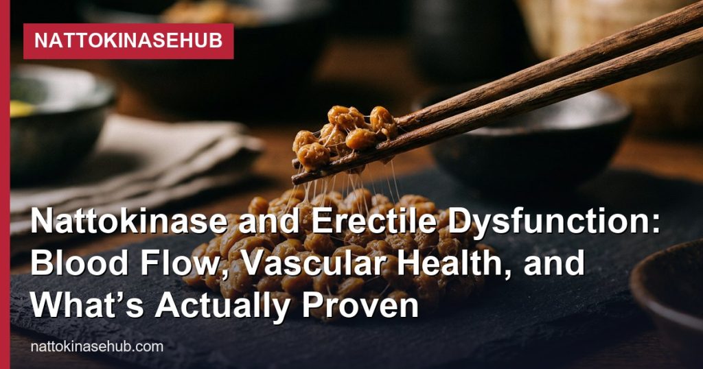 Nattokinase and Erectile Dysfunction: Blood Flow, Vascular Health, and What’s Actually Proven - NattokinaseHub