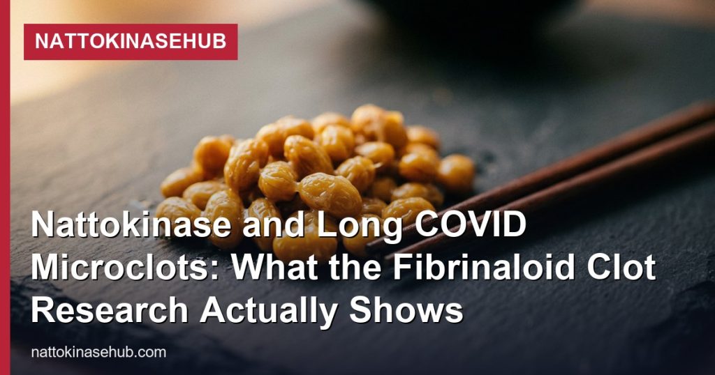 Nattokinase and Long COVID Microclots: What the Fibrinaloid Clot Research Actually Shows - NattokinaseHub