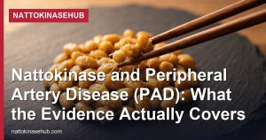 Nattokinase and Peripheral Artery Disease (PAD): What the Evidence Actually Covers