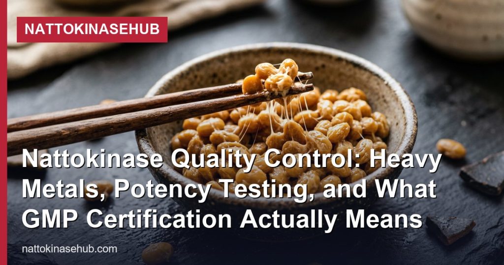 Nattokinase Quality Control: Heavy Metals, Potency Testing, and What GMP Certification Actually Means - NattokinaseHub