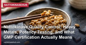 Nattokinase Quality Control: Heavy Metals, Potency Testing, and What GMP Certification Actually Means